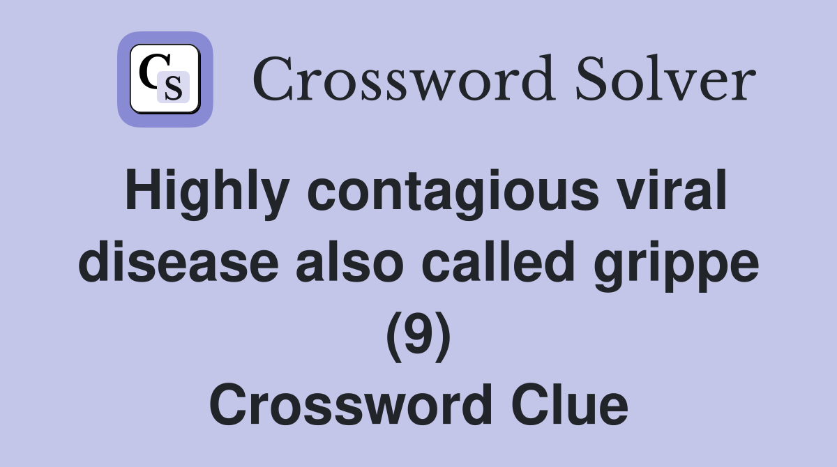 Highly contagious viral disease also called grippe (9) - Crossword Clue